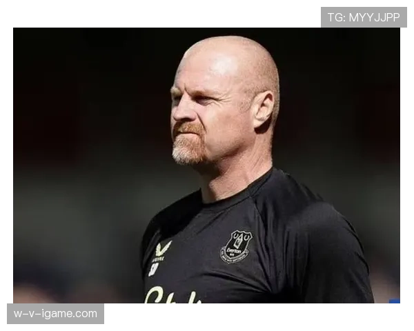 肖恩·戴奇执掌埃弗顿，誓以铁血精神重振球队士气与战斗力